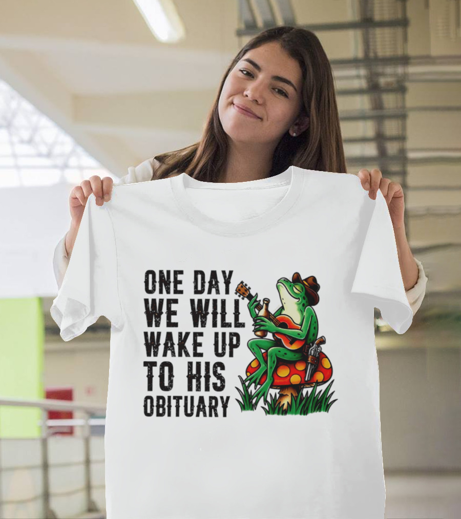 One Day We Will Wake Up To His Obituary Cartoon Frog Playing Guitar On Mushroom T-Shirt