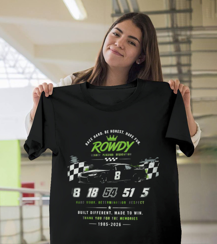 Rowdy Race Hard Be Honest Have Fun Legacy Passion Dedication Built Different Made To Win 1985 2026 T-Shirt