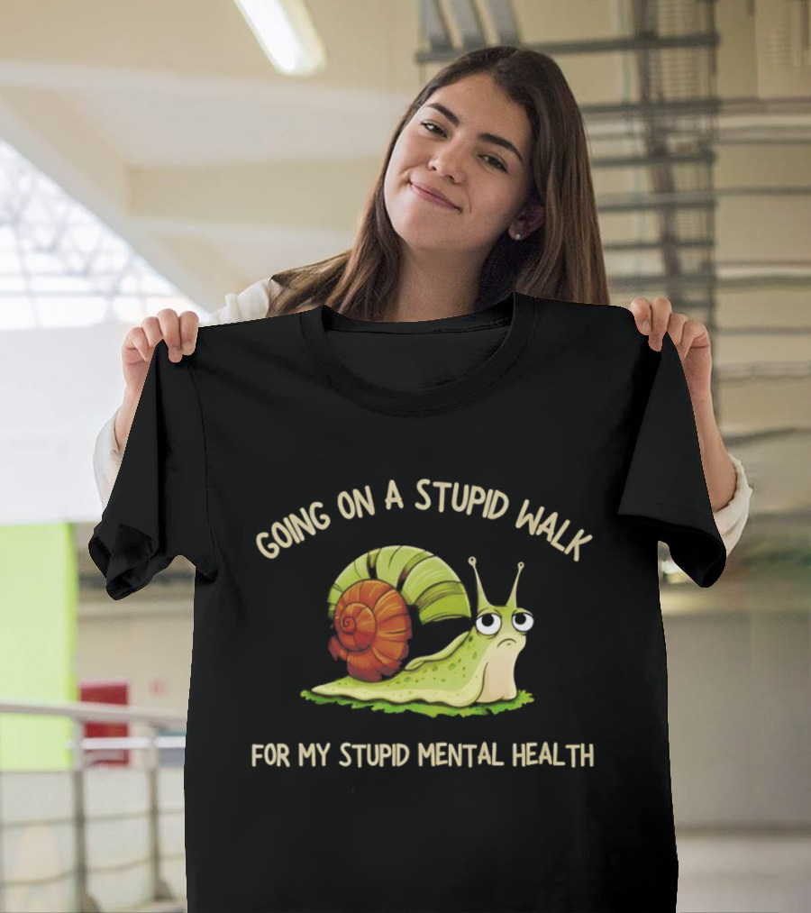 Snail Going On A Stupid Walk For My Stupid Mental Health T-Shirt