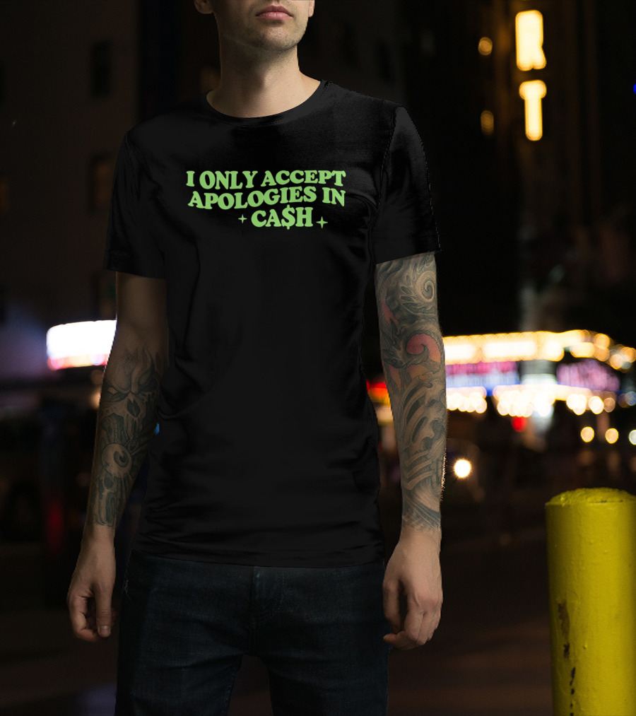 I Only Accept Apologies In Ca$h Sarcastic Humor Geld Apologies In Cash T-Shirt