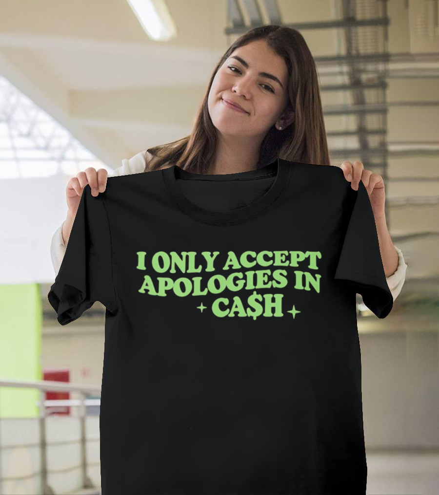 I Only Accept Apologies In Ca$h Sarcastic Humor Geld Apologies In Cash T-Shirt