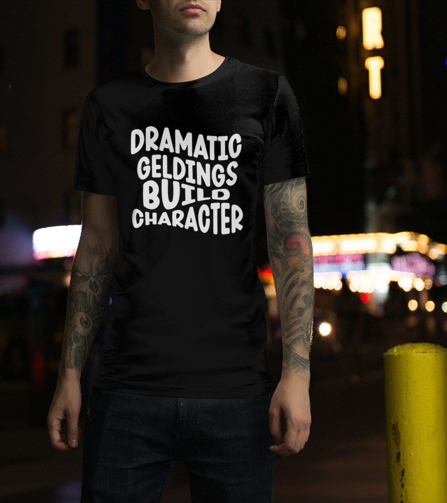 Dramatic Geldings Build T-Shirt