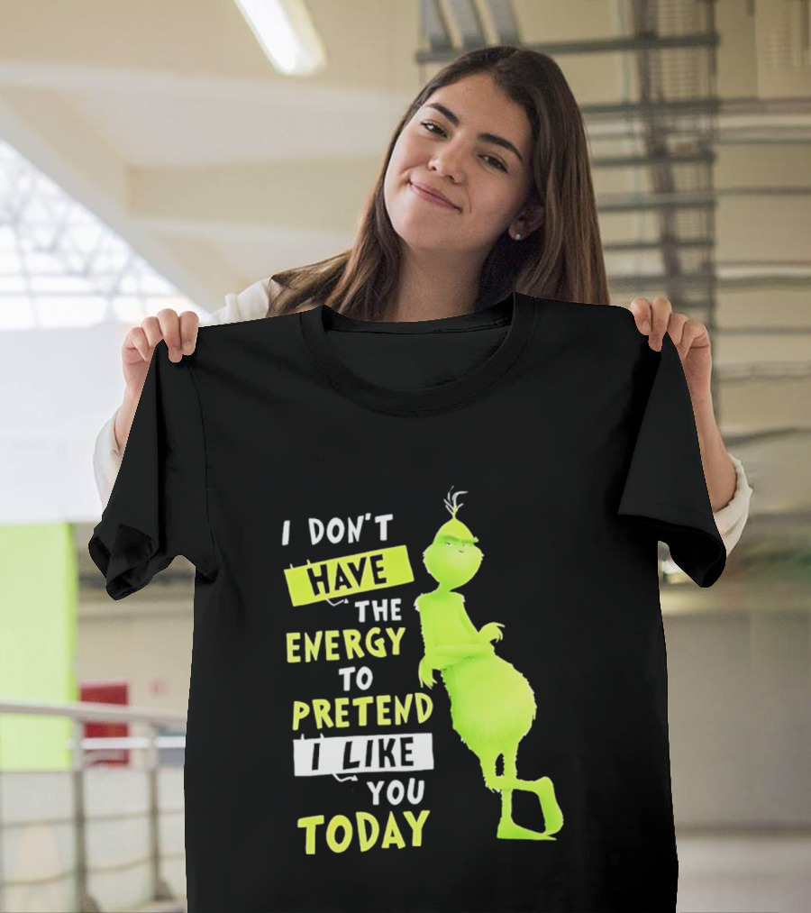 I Don't Have The Energy To Pretend I Like You Today Grinch T-Shirt