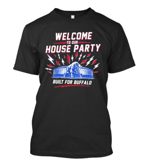 Welcome To Our House Party Built For Buffalo Stadium Buffalo T-Shirt