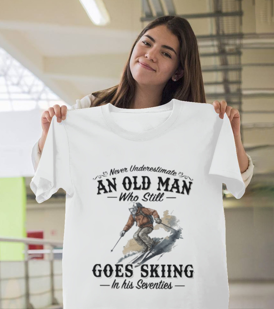 Never Underestimate An Old Man Who Still Goes Skiing In His Seventies T-Shirt