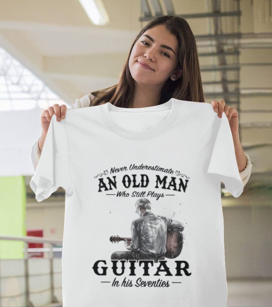 Never Underestimate An Old Man Playing Guitar In His Seventies T-Shirt