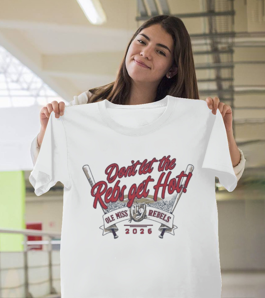 Don't Let The Rebs Get Hot Ole Miss Rebels Baseball 2023 T-Shirt