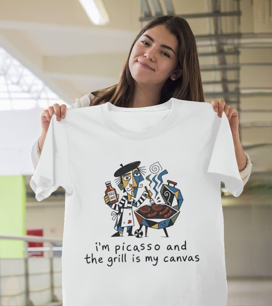 I'm Picasso And The Grill Is My BBQ Sauce T-Shirt