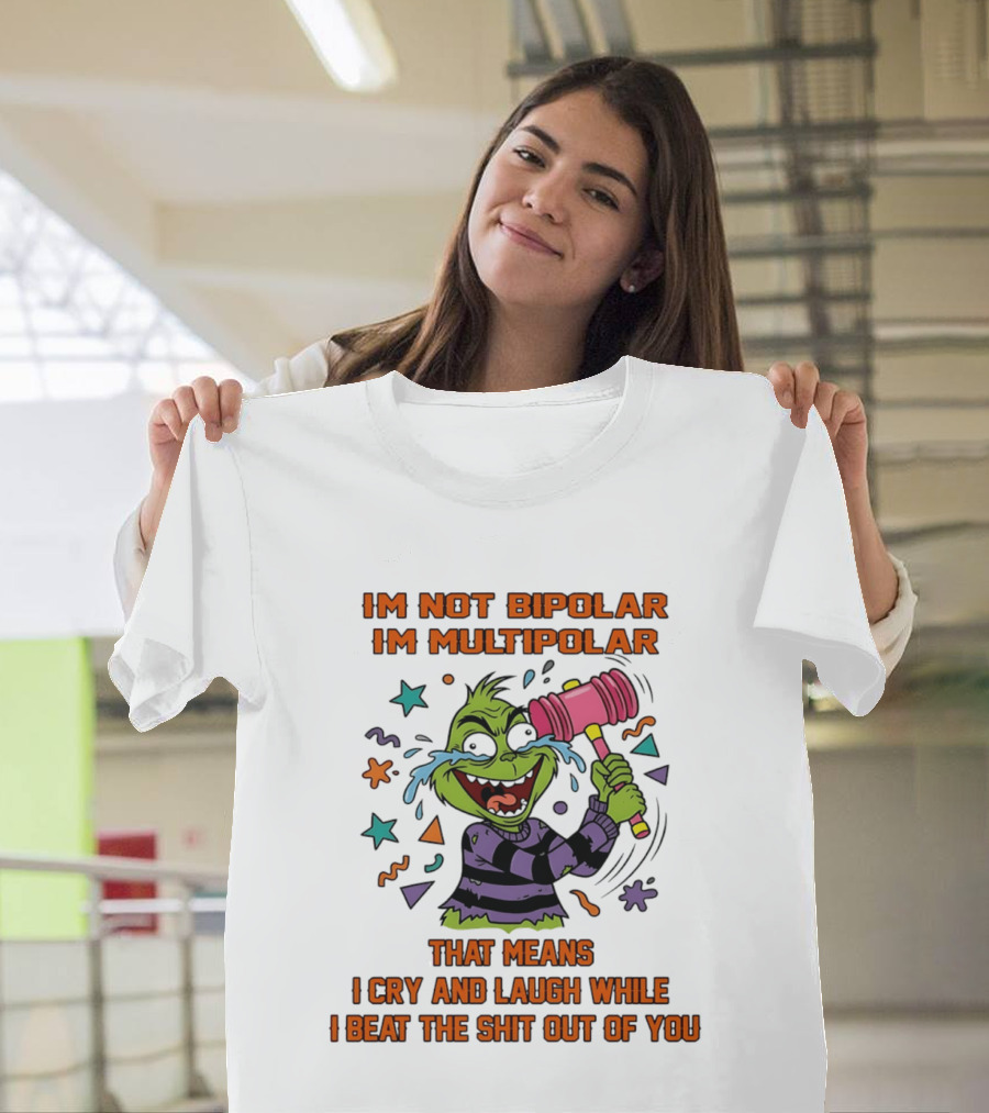 I'm Not Bipolar I'm Multipolar Grinch Cry And Laugh Beating T-Shirt
