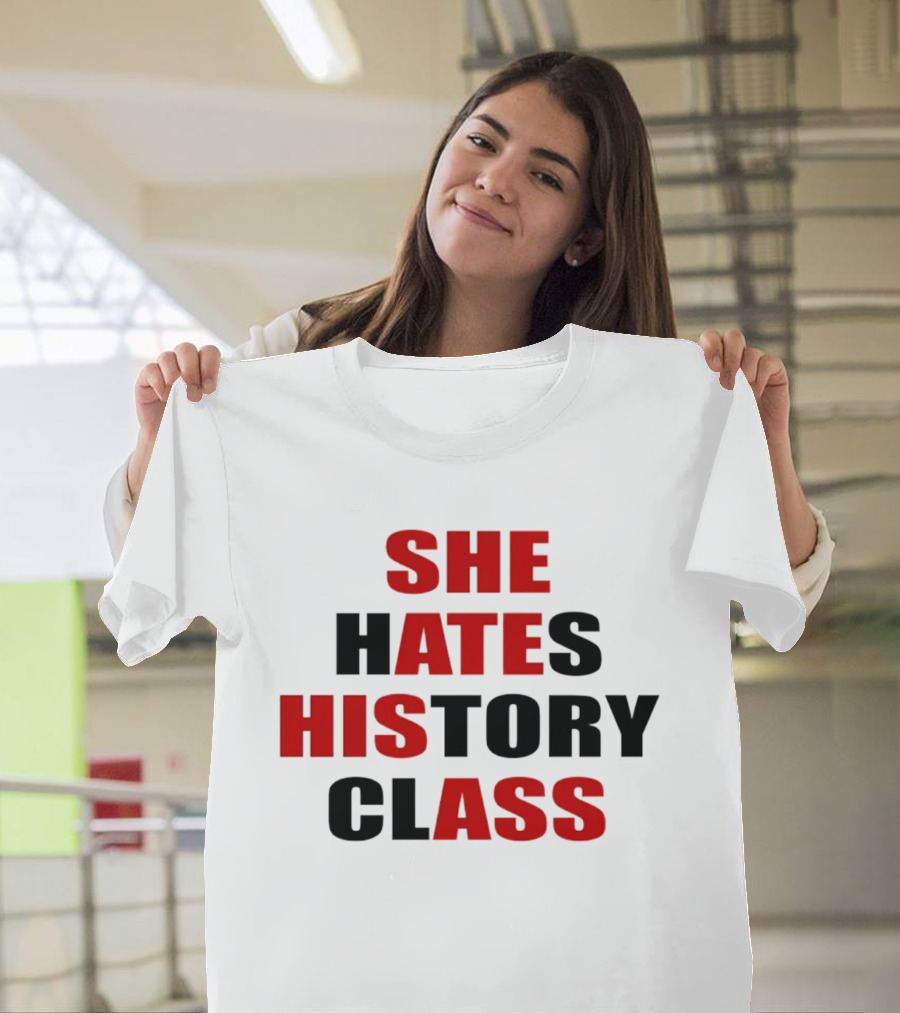 She Hates History Class She Ate His Ass T-Shirt