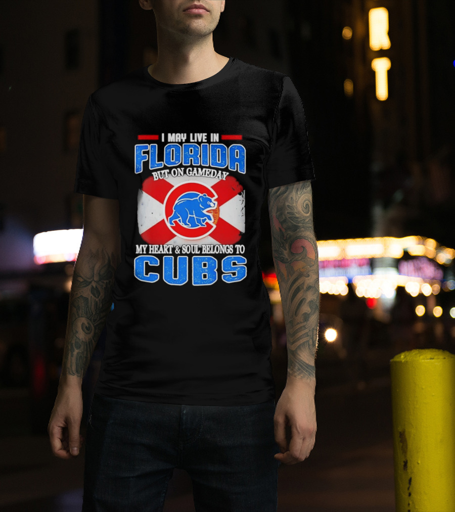 I May Live In Florida But On Gameday My Heart And Soul Belongs To Cubs T-Shirt