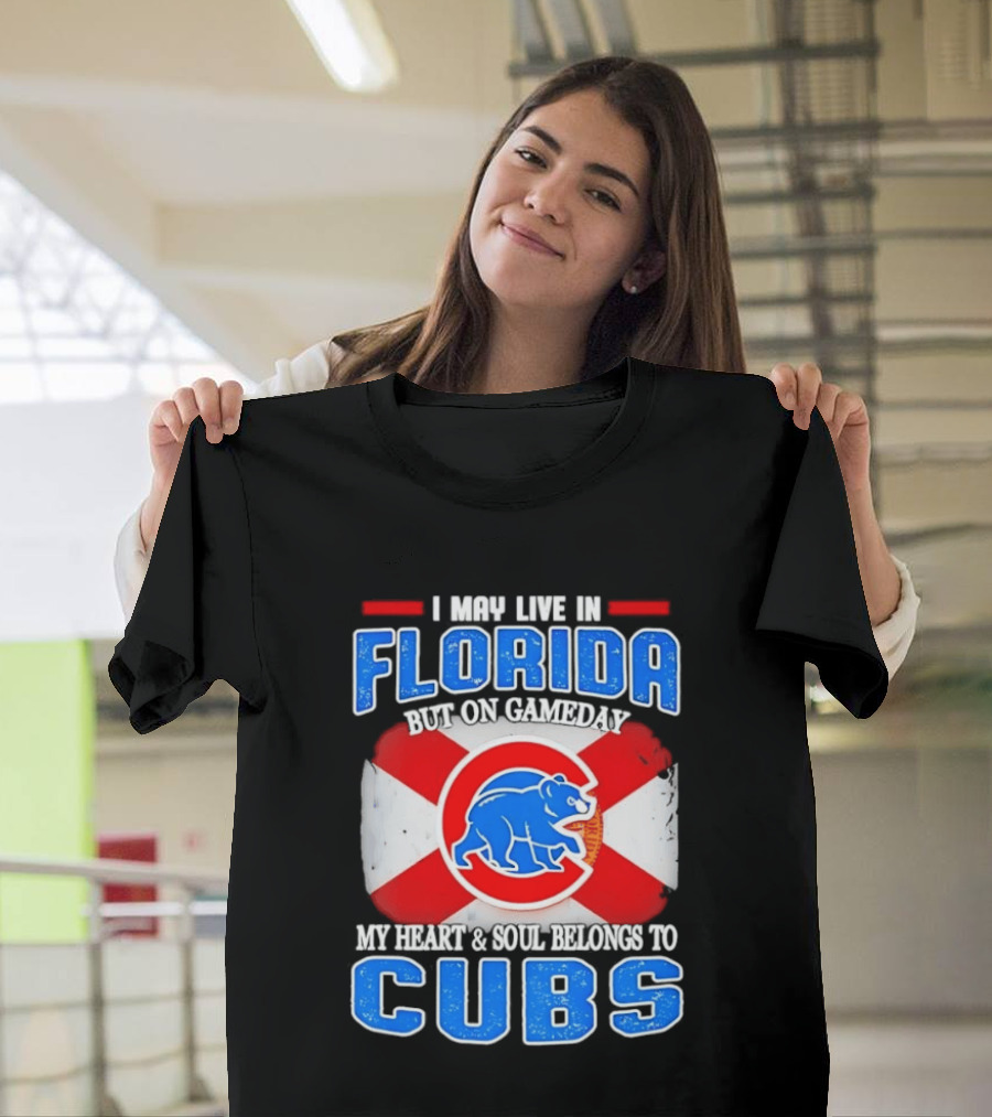 I May Live In Florida But On Gameday My Heart And Soul Belongs To Cubs T-Shirt