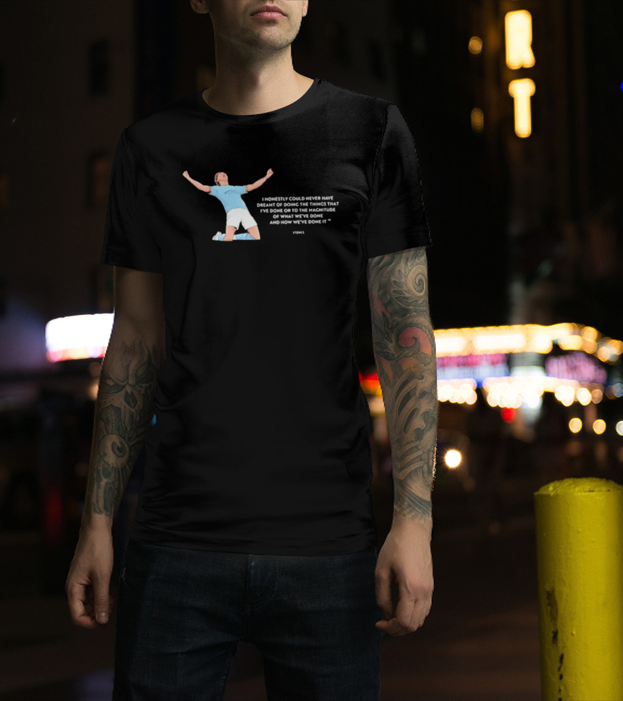 John Stones I Honestly Could Never Have Dreamt Of Doing The Things That T-Shirt