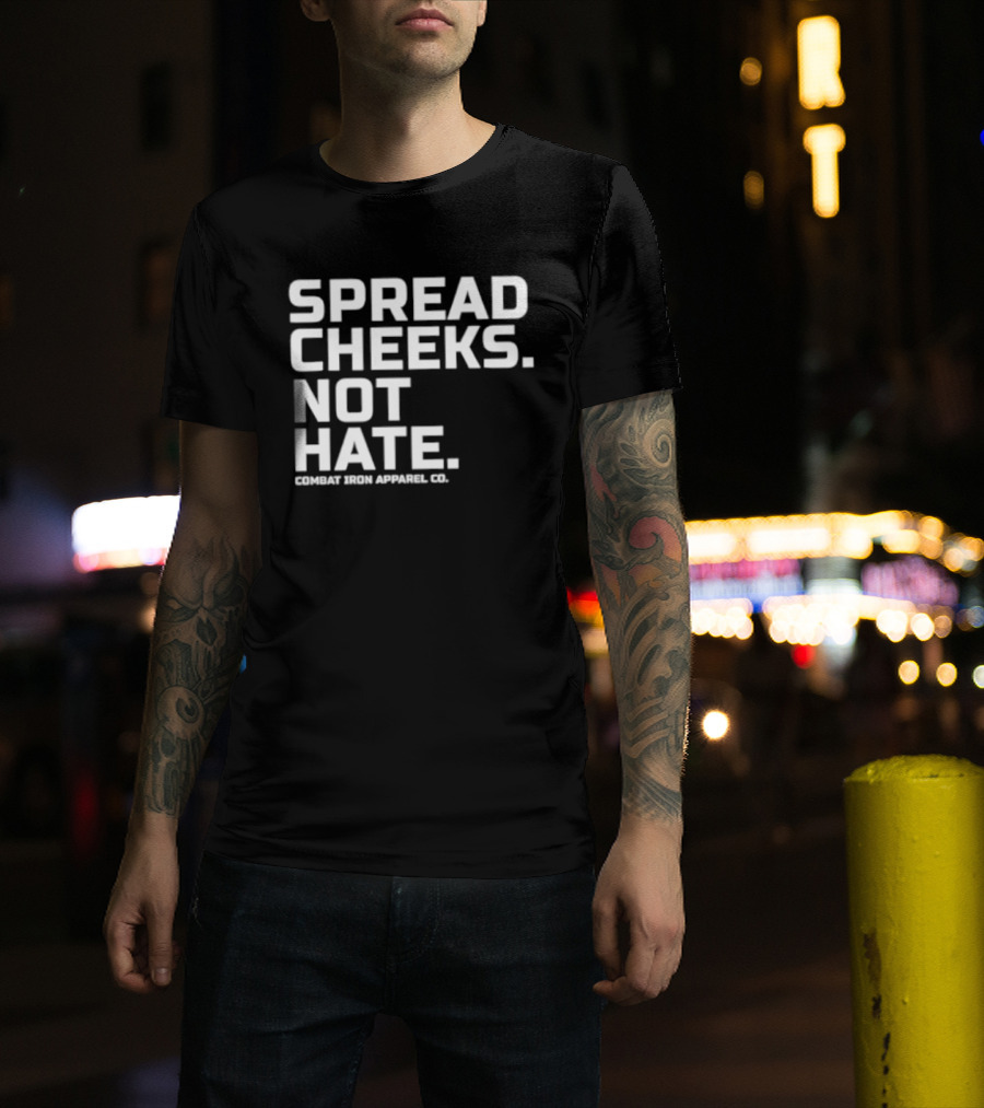 Spread Cheeks Not Hate Combat Iron Apparel Co T-Shirt