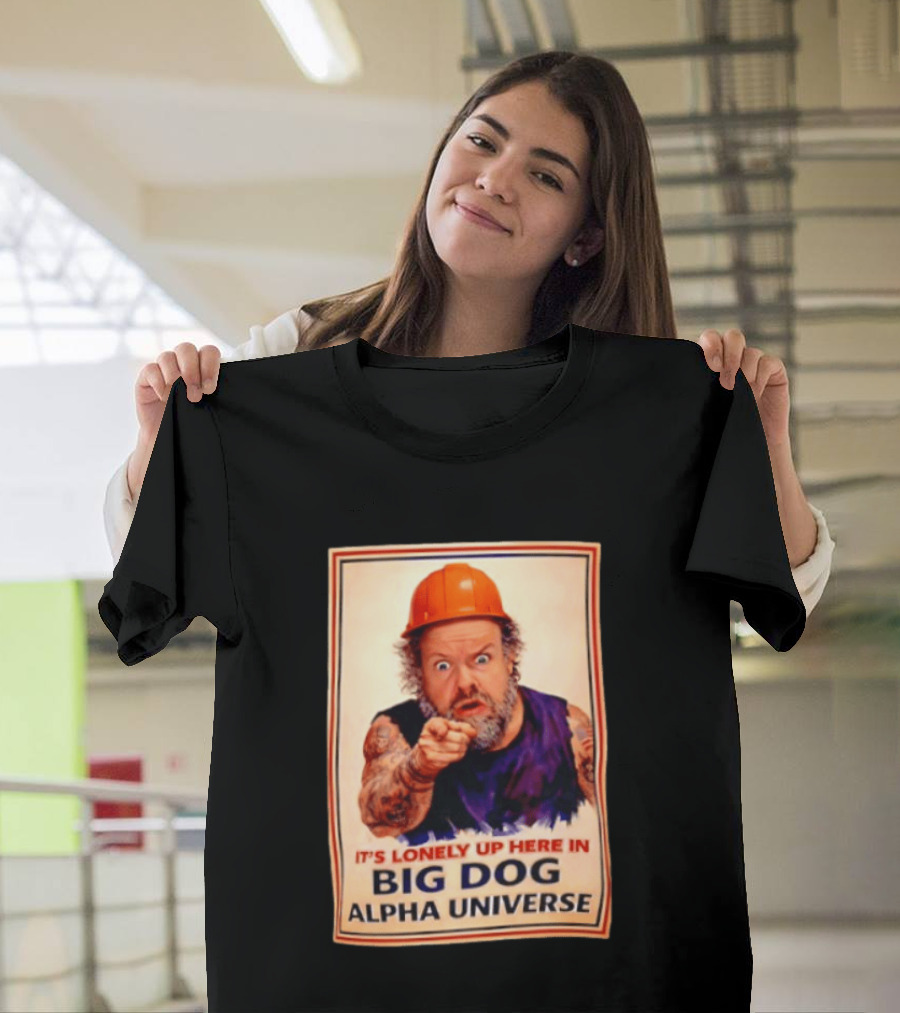 Big Dog Alpha Universe It's Lonely Up Here Man Builders T-Shirt