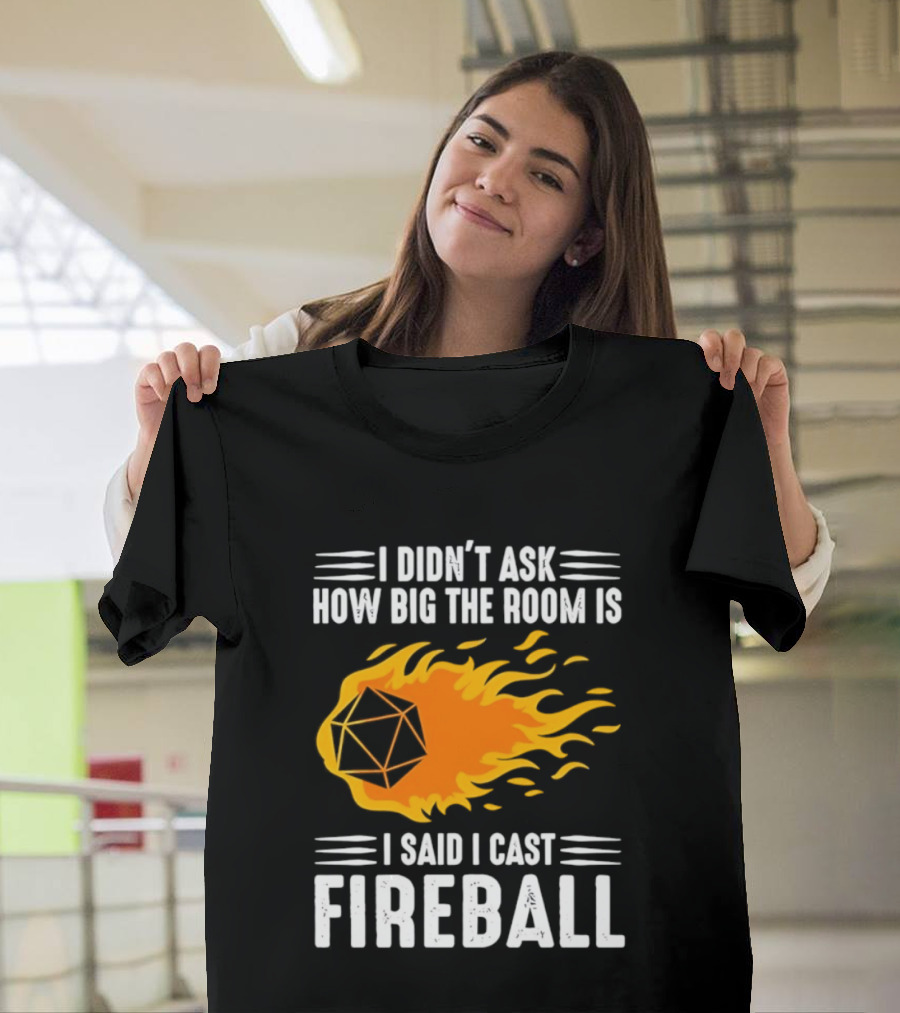 I Didn't Ask How Big The Room Is I Said I Cast Fireball Dice Flame Adventure T-Shirt