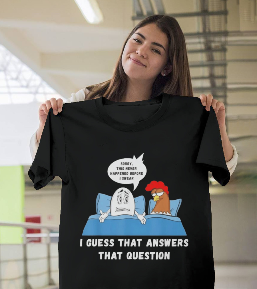 I Guess That Answers That Question Sorry This Never Happened Before I Swear Egg And Chicken In Bed T-Shirt
