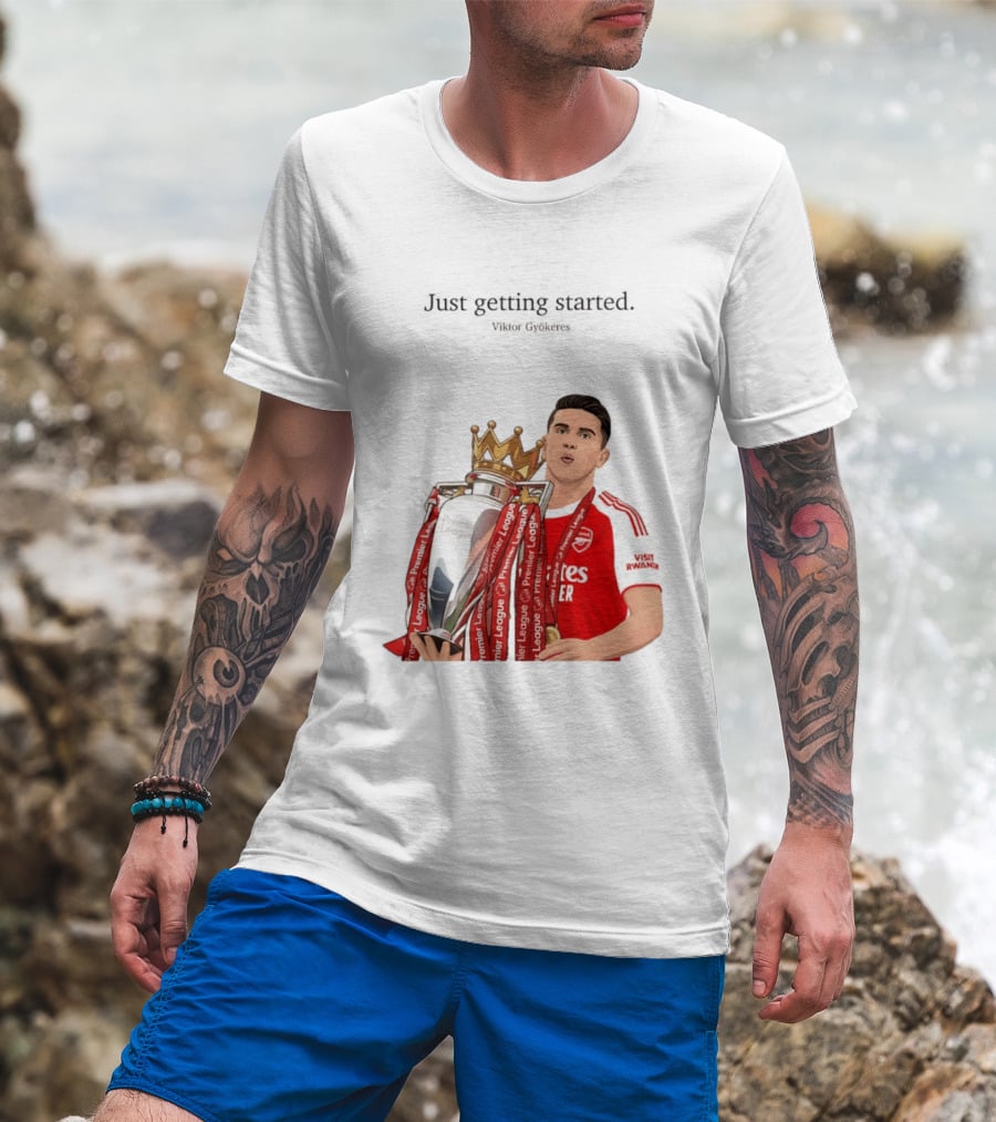 Viktor Gyokeres Premier League Arsenal Just Getting Started T-Shirt