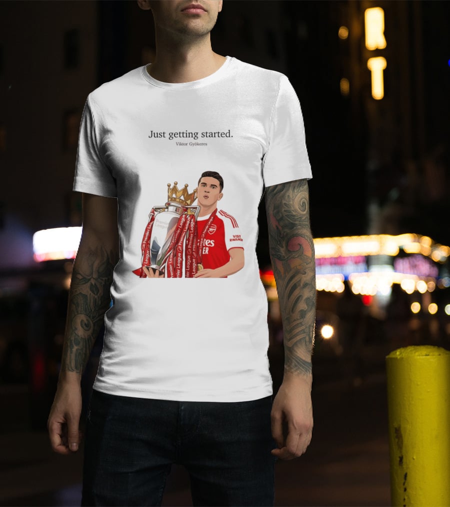 Viktor Gyokeres Premier League Arsenal Just Getting Started T-Shirt
