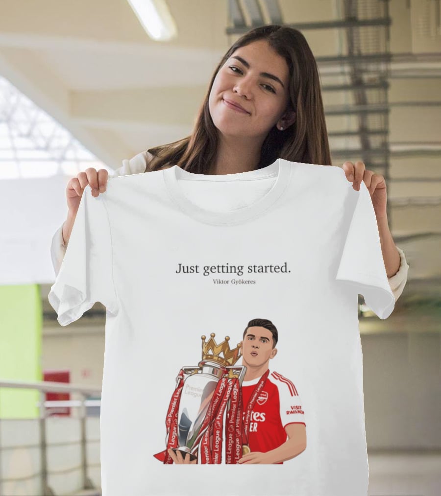 Viktor Gyokeres Premier League Arsenal Just Getting Started T-Shirt