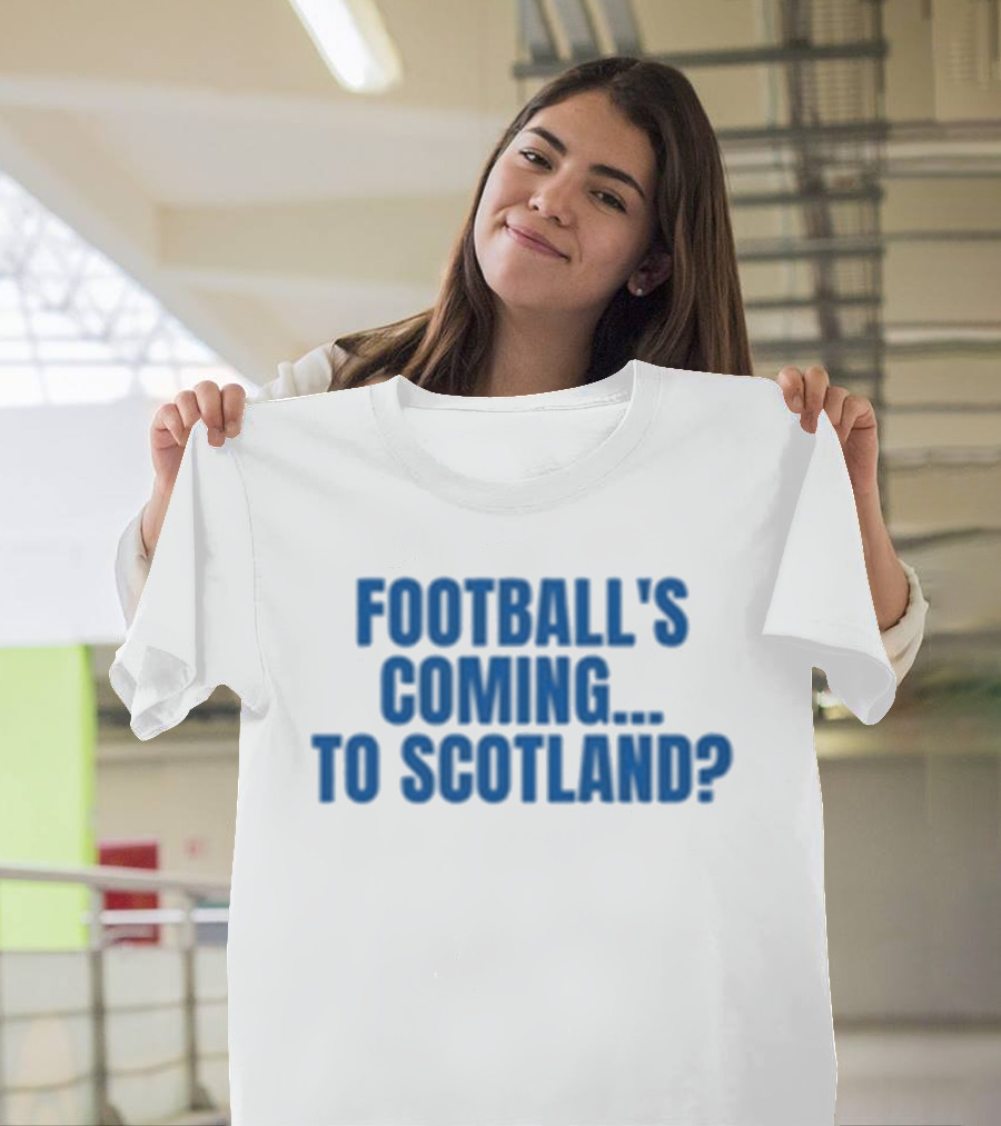 Football's Coming To Scotland? Query T-Shirt