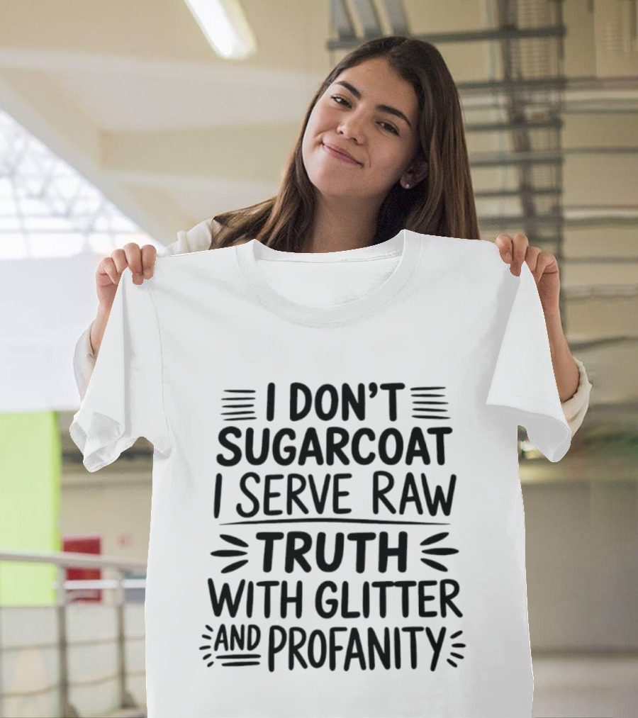 I Don't Sugarcoat I Serve Raw Truth With Glitter And Profanity T-Shirt
