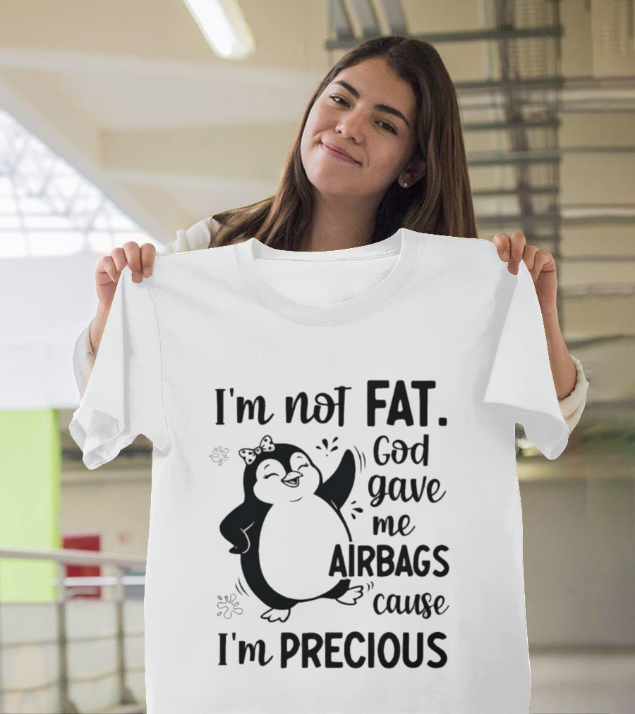 I'm Not Fat God Gave Me Airbags Cause I'm Precious Cartoon Penguin T-Shirt