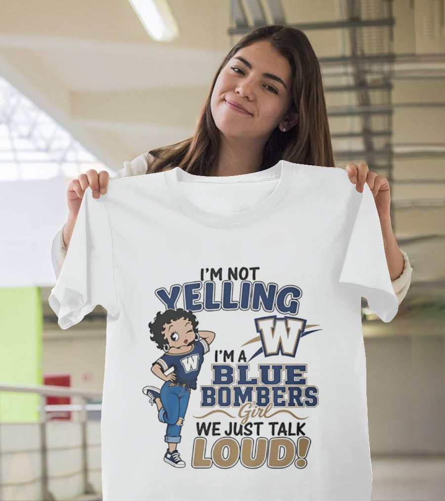 I'm Not Yelling I'm A Blue Bombers Girl We Just Talk Loud W T-Shirt
