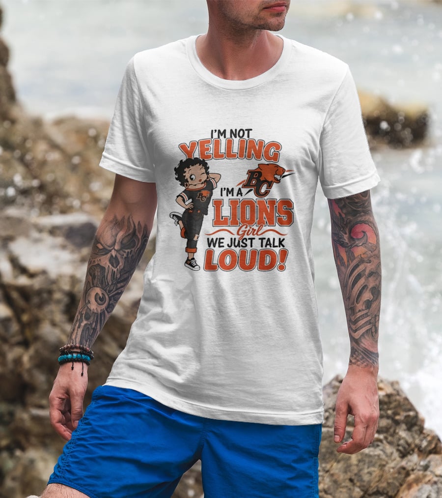 I'm Not Yelling I'm A BC Lions Girl We Just Talk Loud T-Shirt