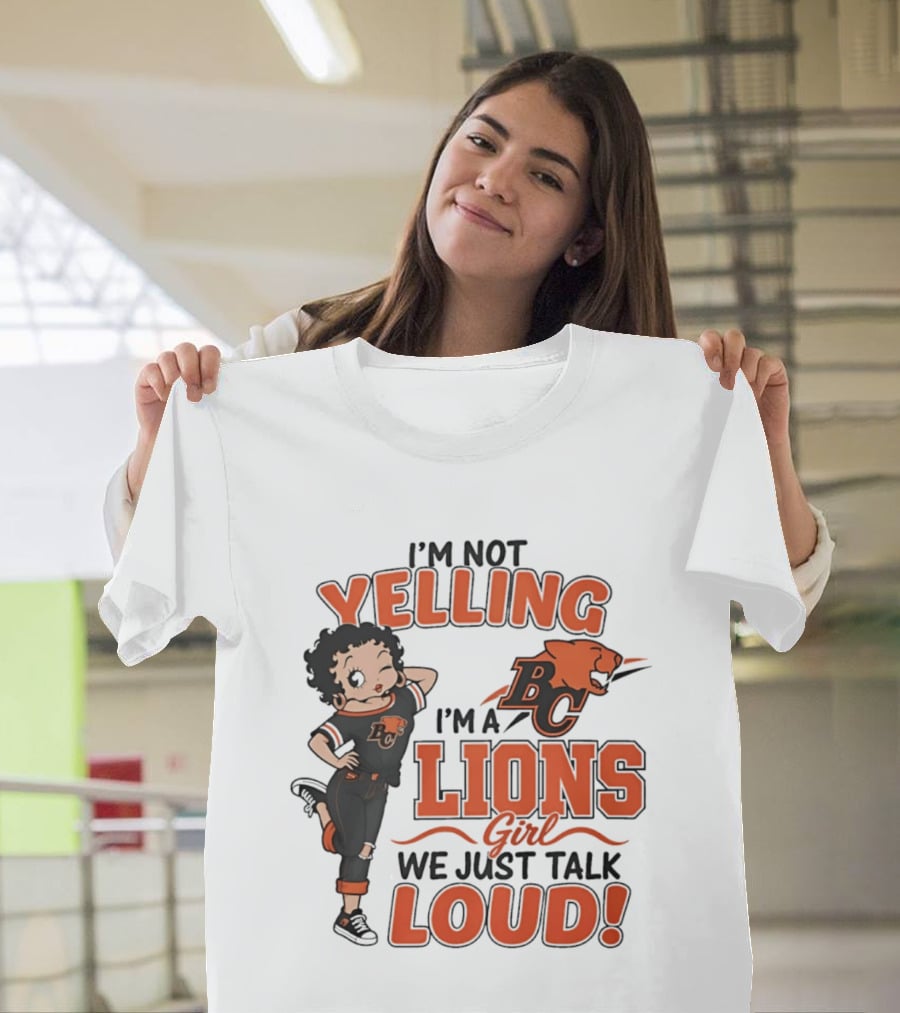 I'm Not Yelling I'm A BC Lions Girl We Just Talk Loud T-Shirt