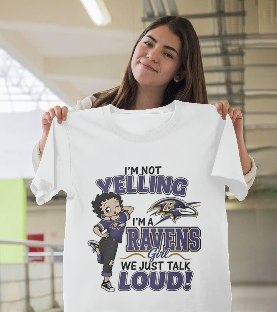 I'm Not Yelling I'm A Ravens Girl We Just Talk Loud T-Shirt