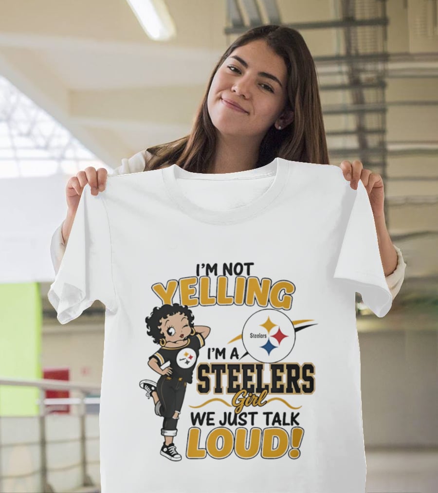 I'm Not Yelling I'm A Steelers Girl We Just Talk Loud Steelers T-Shirt