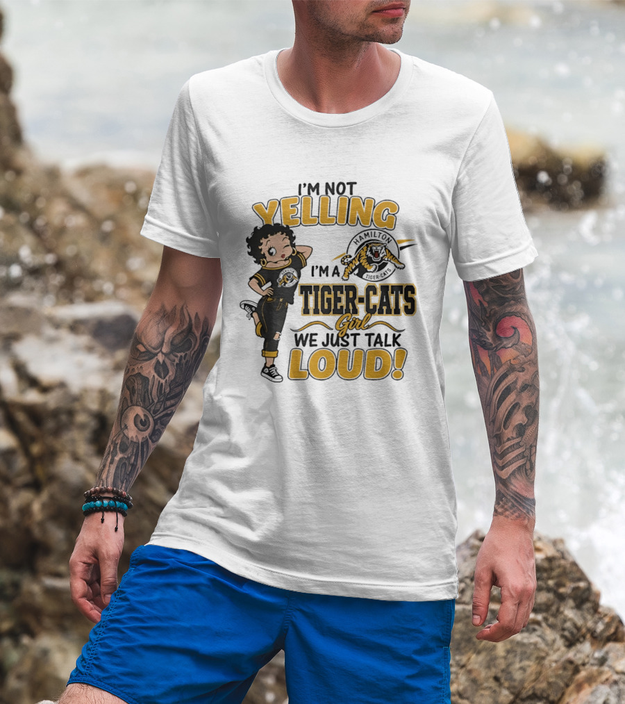 I'm Not Yelling I'm A Hamilton Tiger Cats Girl We Just Talk Loud T-Shirt