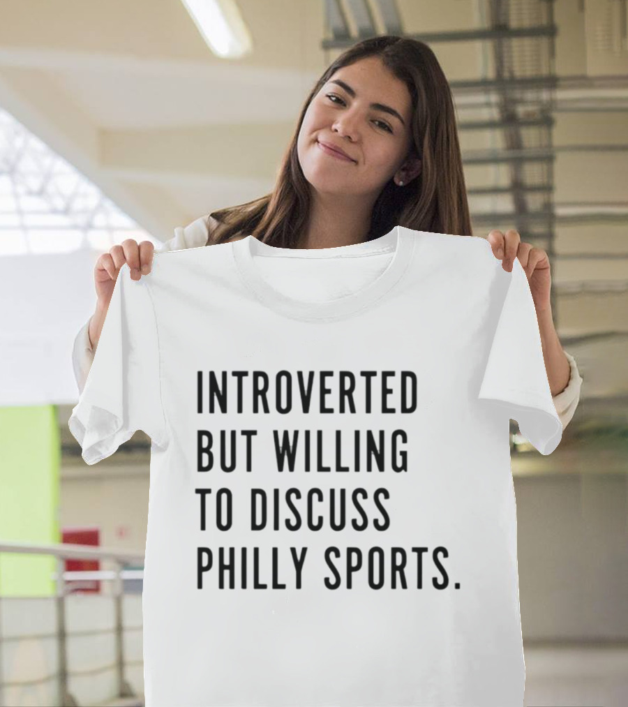 Introverted But Willing To Discuss Philly Sports T-Shirt