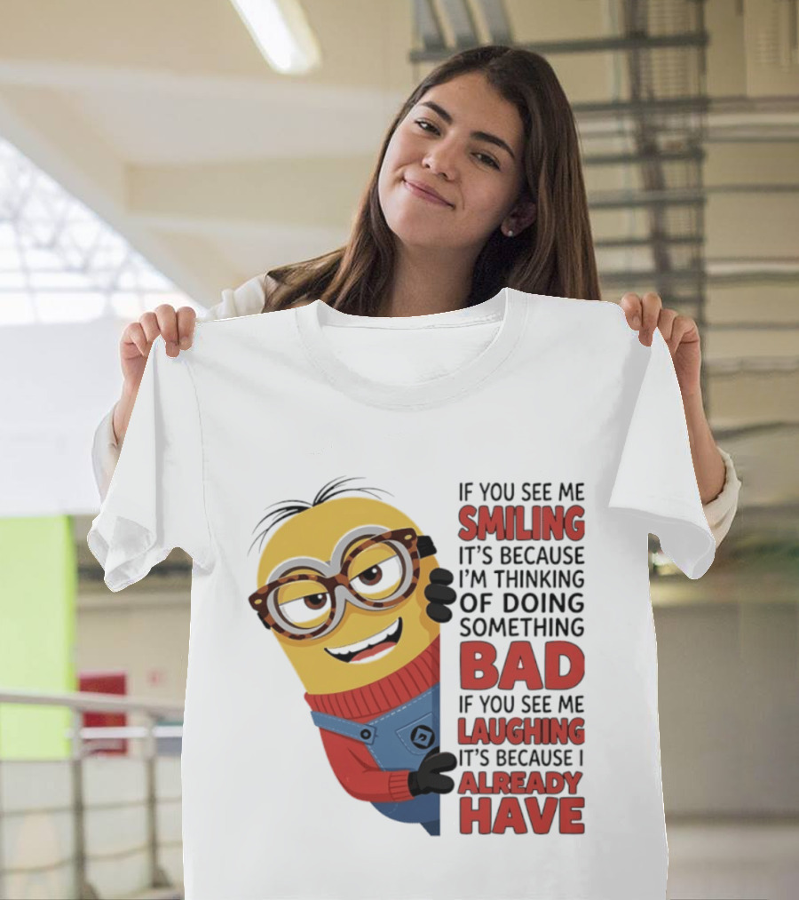 Minions If You See Me Smiling Thinking Of Doing Something Bad Laughing Already Have T-Shirt