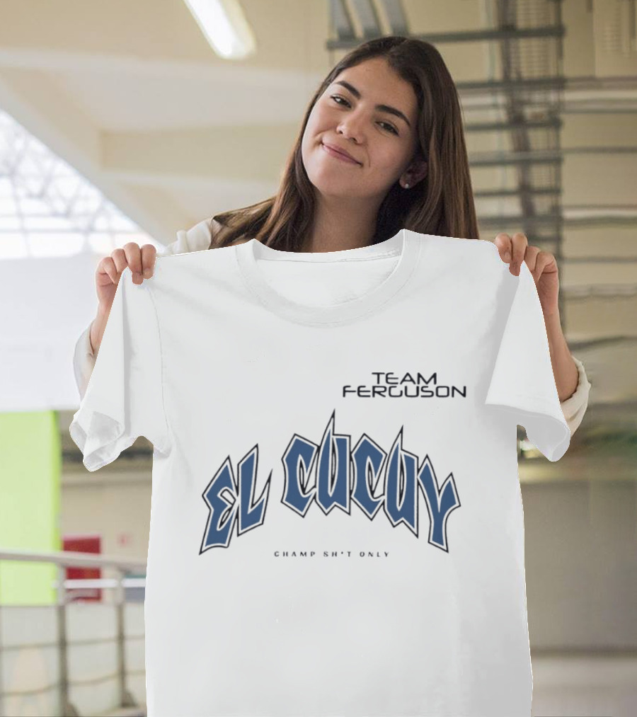 Team Ferguson El Cucuy Champ Shit Only T-Shirt