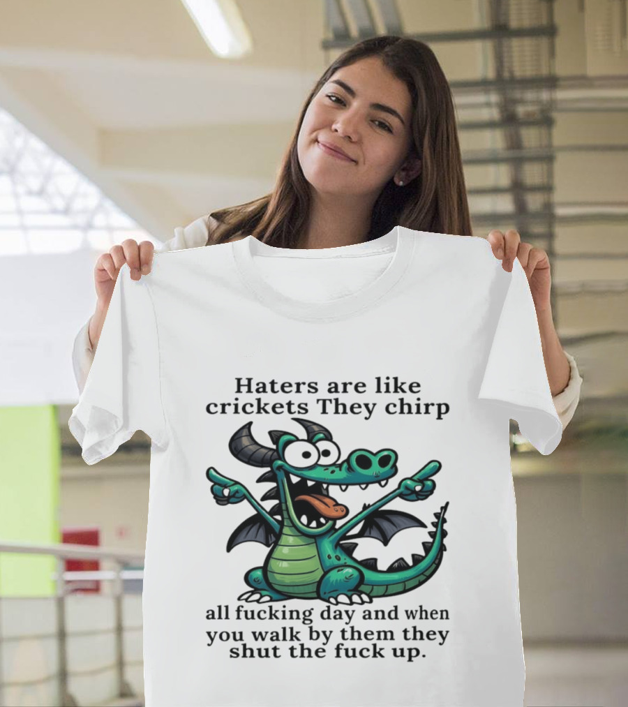 Haters Are Like Crickets Funny Dragon Humor T-Shirt
