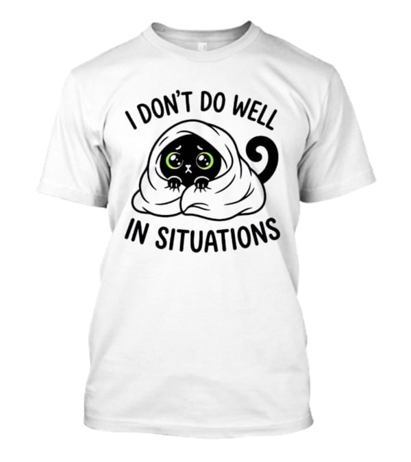 Black Cat Hiding Under Blanket Cozy I Don't Do Well In Situations T-Shirt