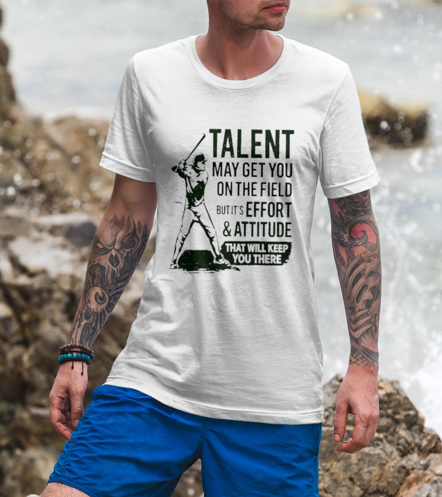 Talent May Get You On The Field Effort Attitude Baseball Motivation T-Shirt