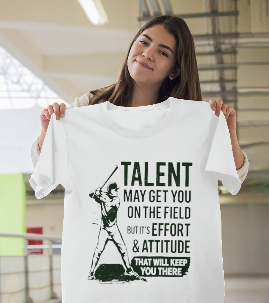 Talent May Get You On The Field Effort Attitude Baseball Motivation T-Shirt