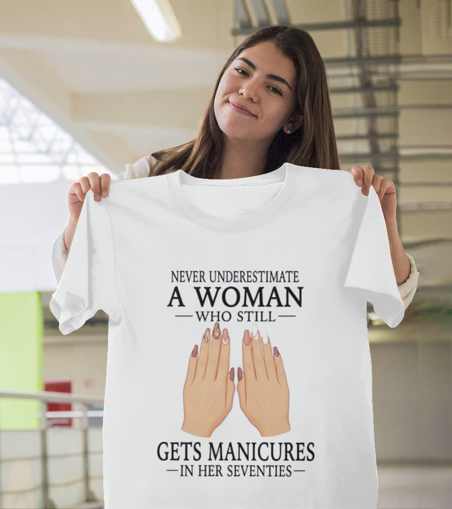 Never Underestimate A Woman With Manicures In Her Seventies T-Shirt