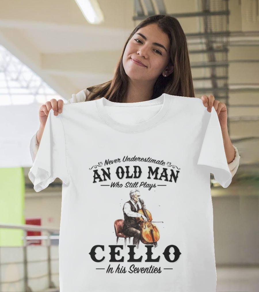 Never Underestimate An Old Man Who Still Plays Cello In His Seventies T-Shirt