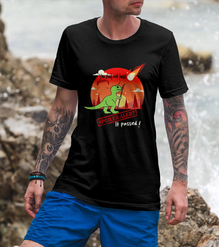 T Rex You Shall Not Pass Spoiler Alert Meteor It Passed T-Shirt