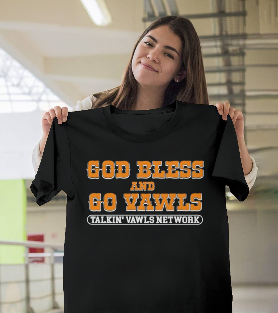 God Bless And Go Vawls Talkin Vawls Network Tennessee Volunteers T-Shirt