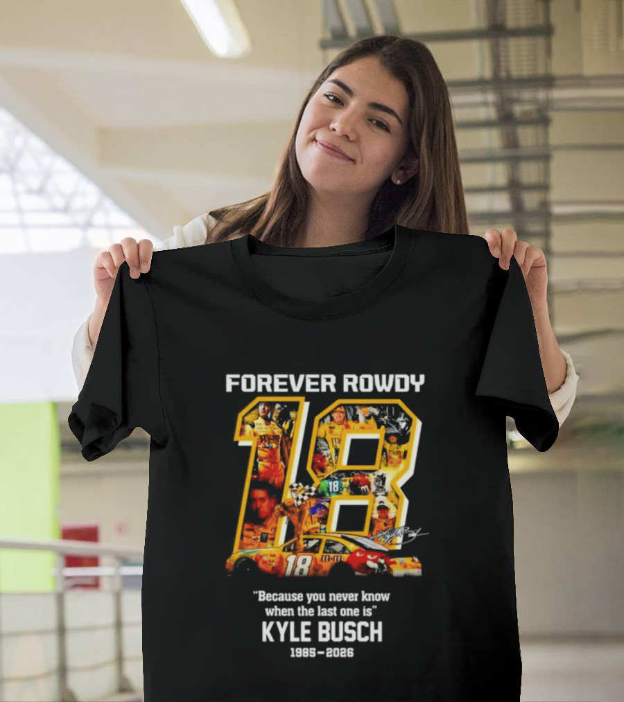 Forever Rowdy 18 Kyle Busch "Because You Never Know When The Last One Is" 2008 2022 T-Shirt
