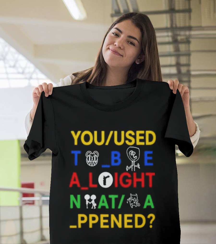 You Used To Be Alright What Happened T-Shirt