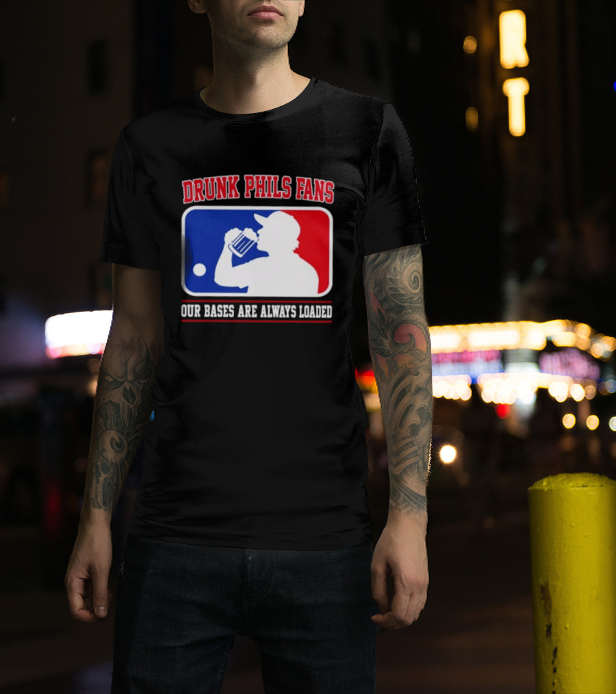 Drunk Phils Fans Our Bases Are Always Loaded MLB T-Shirt