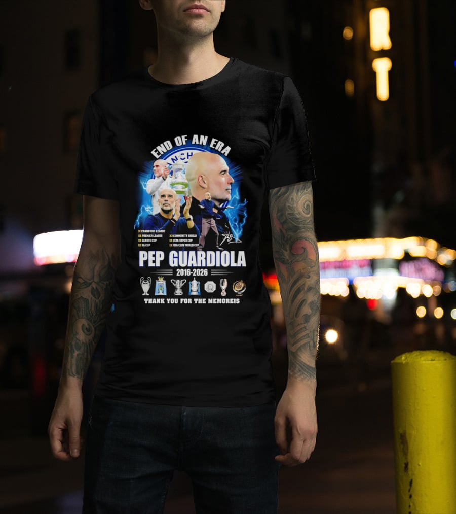 End Of An Era Pep Guardiola 2016 2026 Thank You For The Memories Manchester Blue Achievements T-Shirt