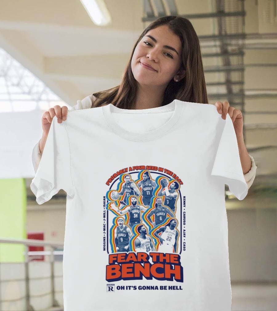 Fear The Bench Oklahoma City Thunder Probably A Four Seed In The East Oh It's Gonna Be Hell T-Shirt