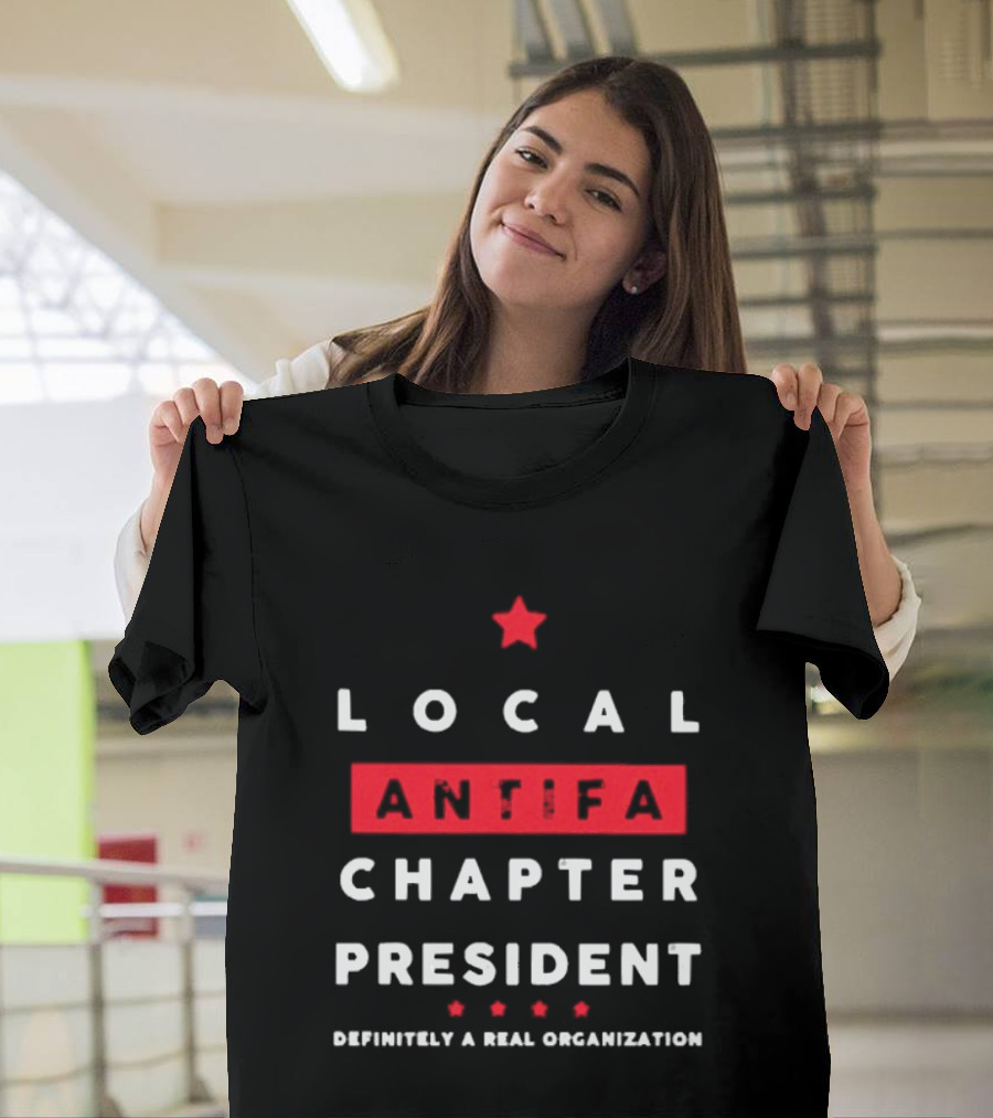 Local Antifa Chapter President Definitely A Real Organization T-Shirt